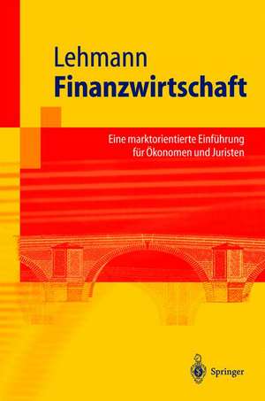 Finanzwirtschaft: Eine marktorientierte Einführung für Ökonomen und Juristen de Matthias Lehmann