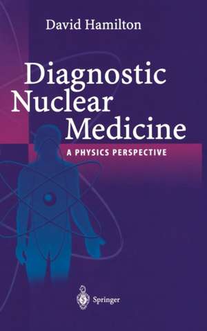 Diagnostic Nuclear Medicine: A Physics Perspective de David I. Hamilton