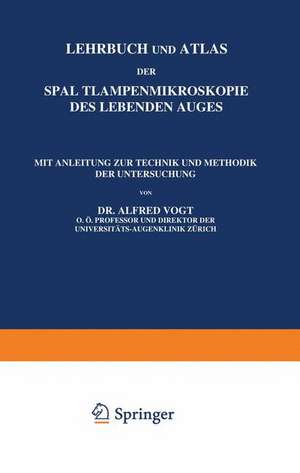 Lehrbuch und Atlas der Spaltlampenmikroskopie des Lebenden Auges: Erster Teil Technik und Methodik Hornhaut und Vorderkammer de A. Vogt