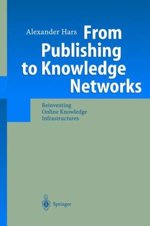 From Publishing to Knowledge Networks: Reinventing Online Knowledge Infrastructures de Alexander Hars