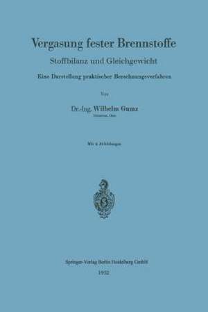 Vergasung fester Brennstoffe: Stoffbilanz und Gleichgewicht. Eine Darstellung praktischer Berechnungsverfahren de Wilhelm Gumz