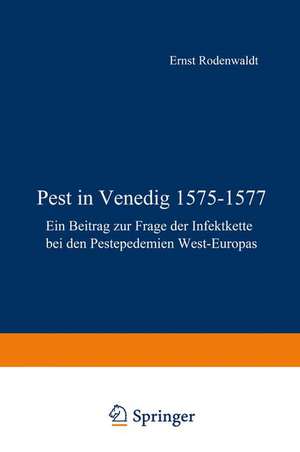 Pest in Venedig 1575–1577: Ein Beitrag zur Frage der Infektkette bei den Pestepidemien West-Europas de E. Rodenwaldt