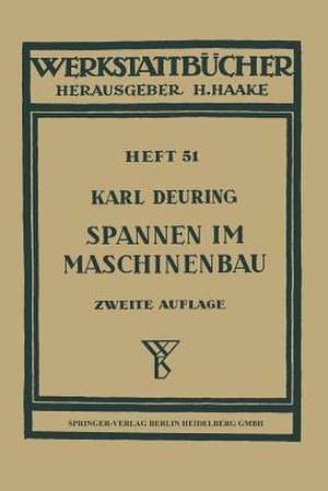 Spannen im Maschinenbau: Verfahren und Werkzeuge zum Aufspannen der Werkstücke auf den Maschinen de K. Deuring