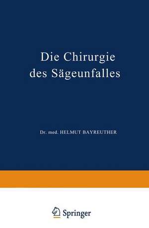 Die Chirurgie des Sägeunfalles: Klinische, Arbeitsphysiologische und Versicherungsrechtliche Untersuchungen de K. Stucke