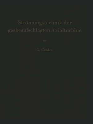 Strömungstechnik der gasbeaufschlagten Axialturbine: unter besonderer Berücksichtigung der Strahltriebwerksturbine de Gerhard Cordes