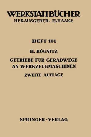 Getriebe für Geradwege an Werkzeugmaschinen: Ölhydraulische, pneumatische, Kurbel-, Schrauben- und Zahnstangen-Getriebe de H. Rögnitz