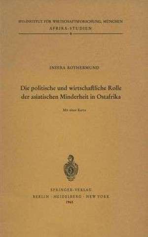 Die politische und wirtschaftliche Rolle der asiatischen Minderheit in Ostafrika: Kenya, Tanganyika/Sansibar, Uganda de I. Rothermund