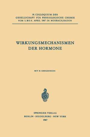 Wirkungsmechanismen der Hormone: 18. Colloquium am 5.-8. April 1967 de Peter Karlson