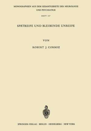 Spätreife und Bleibende Unreife: Eine Untersuchung über den psychischen Infantilismus anhand von 80 Katamnesen de R. J. Corboz