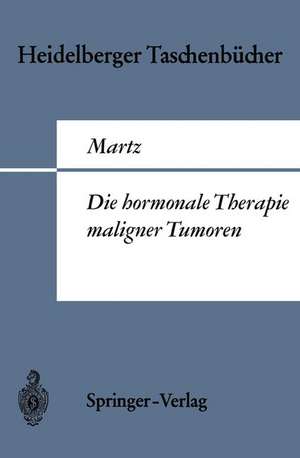 Die hormonale Therapie maligner Tumoren: Endokrine Behandlungsmethoden des metastasierenden Mamma-, Prostata- und Uterus-Corpuscarcinoms de G. Martz