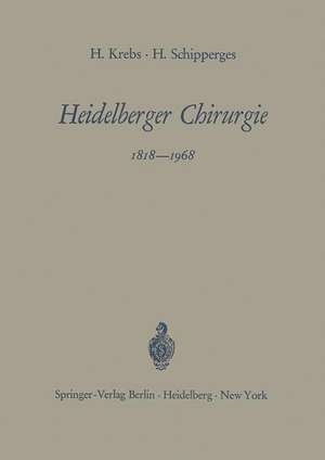 Heidelberger Chirurgie 1818–1968: Eine Gedenkschrift zum 150jährigen Bestehen der Chirurgischen Universitätsklinik de Heinrich Krebs