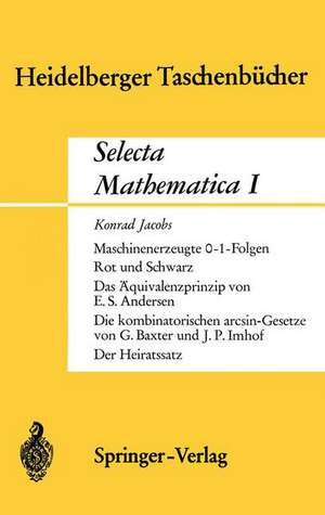 Selecta Mathematica I: Maschinenerzeugte 0-1 Folgen. Rot und Schwarz. Das Äquivalenzprinzip.Die kombinatorischen arcsin-Gesetze. Der Heiratssatz de K. Jacobs