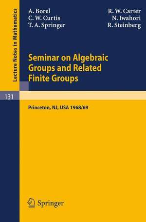 Seminar on Algebraic Groups and Related Finite Groups: Held at the Institute for Advanced Study, Princeton/NJ, 1968/69 de Armand Borel