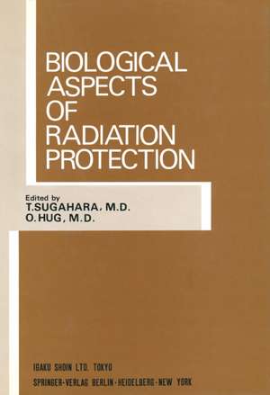 Biological Aspects of Radiation Protection: Proceedings of the International Symposium, Kyoto, October 1969 de T. Sugahara