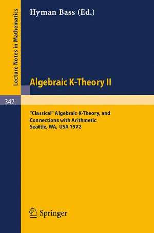 Algebraic K-Theory II. Proceedings of the Conference Held at the Seattle Research Center of Battelle Memorial Institute, August 28 - September 8, 1972: "Classical" Algebraic K-Theory, and Connections with Arithmetic de Hyman Bass