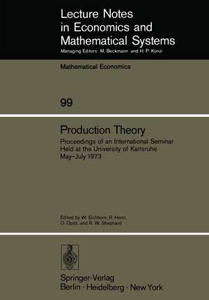 Production Theory: Proceedings of an International Seminar Held at the University at Karlsruhe May – July 1973 de W. Eichhorn