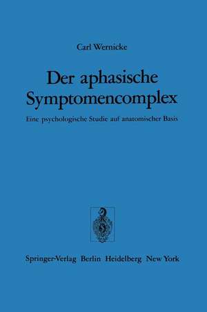 Der aphasische Symptomencomplex: Eine psychologische Studie auf anatomischer Basis de C. Wernicke