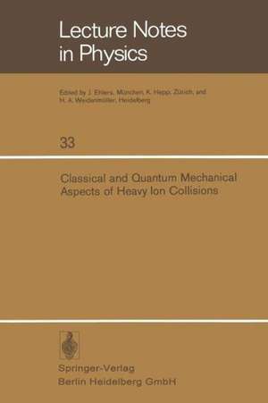 Classical and Quantum Mechanical Aspects of Heavy Ion Collisions: Symposium held at the Max-Planck-Institut für Kernphysik, Heidelberg, Germany, October 2–5, 1974 de H.L. Harney