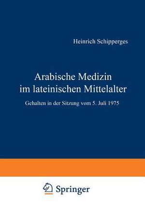 Arabische Medizin im lateinischen Mittelalter: Gehalten in der Sitzung vom 5. Juli 1975 de H. Schipperges