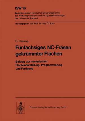 Fünfachsiges NC-Fräsen gekrümmter Flächen: Beitrag zur numerischen Flächendarstellung, Programmierung und Fertigung de H. Henning