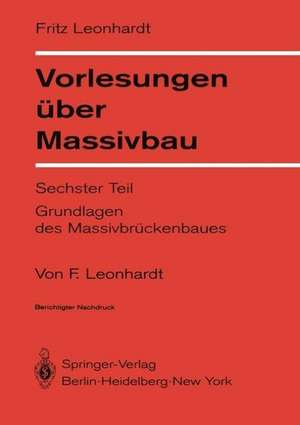 Vorlesungen über Massivbau: Sechster Teil Grundlagen des Massivbrückenbaues de F. Leonhardt