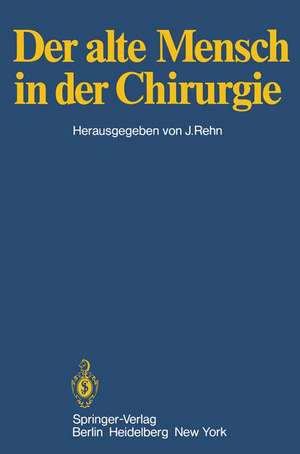 Der alte Mensch in der Chirurgie: Vorträge und Podiumsgespräche, die anläßlich der 145. Tagung der Vereinigung Niederrheinisch-Westfälischer Chirurgen vom 5. bis 7. Oktober in Bochum gehalten wurden de Jörg Rehn