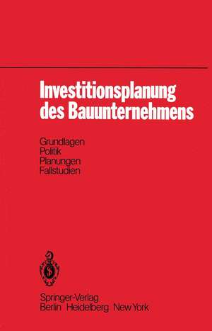 Investitionsplanung des Bauunternehmens: Grundlagen, Politik, Planungen, Fallstudien de R. Gareis