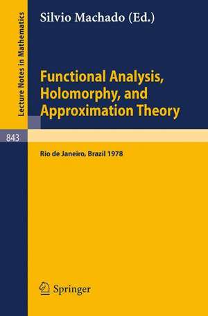 Functional Analysis, Holomorphy, and Approximation Theory: Proceedings of the Seminario de Analise Functional Holomorfia e Teoria da Aproximacao, Universidade Federal do Rio de Janeiro, Brazil, August 7-11, 1978 de S. Machado