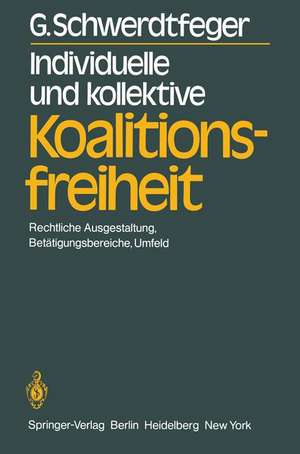 Individuelle und kollektive Koalitionsfreiheit: Rechtliche Ausgestaltung, Betätigungsbereiche, Umfeld de G. Schwerdtfeger