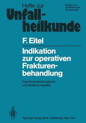 Indikation zur operativen Frakturenbehandlung: Experimentalchirurgische und klinische Aspekte de F. Eitel