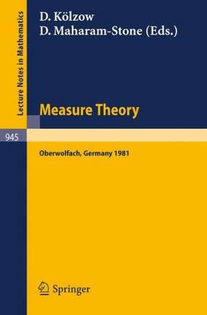 Measure Theory, Oberwolfach 1981: Proceedings of the Conference Held at Oberwolfach, Germany, June 21-27, 1981 de D. Kölzow