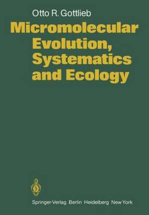 Micromolecular Evolution, Systematics and Ecology: An Essay into a Novel Botanical Discipline de O.R. Gottlieb