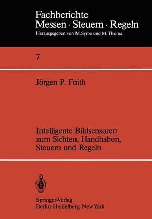 Intelligente Bildsensoren zum Sichten, Handhaben, Steuern und Regeln de J. P. Foith