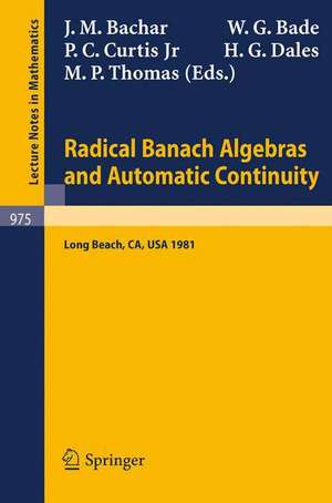 Radical Banach Algebras and Automatic Continuity: Proceedings of a Conference Held at California State University Long Beach, July 17-31, 1981 de J.M. Bachar