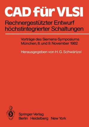 CAD für VLSI: Rechnergestützter Entwurf höchstintegrierter Schaltungen Vorträge des Siemens-Symposiums am 8. und 9. November 1982 in München de H. G. Schwärtzel