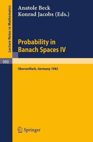 Probability in Banach Spaces IV: Proceedings of the Seminar Held in Oberwolfach, FRG, July 1982 de A. Beck