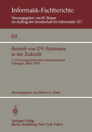 Betrieb von DV-Systemen in der Zukunft: 5. GI-Fachgespräch über Rechenzentren Tübingen, 17./18.März 1983 de M. A. Graef