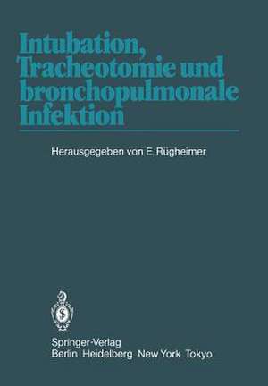 Intubation, Tracheotomie und bronchopulmonale Infektion: 1. Internationales Erlanger Anästhesie-Symposion, 17. bis 19. Juni 1982 de E. Rügheimer