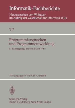 Programmiersprachen und Programmentwicklung: 8. Fachtagung, veranstaltet vom Fachausschuß 2.1 der GI und der Schweizer Informatiker Gesellschaft Zürich, 8./9. März, 1984 de U. Ammann