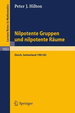 Nilpotente Gruppen und nilpotente Räume: Nachdiplomvorlesung gehalten am Mathematik-Departement ETH Zürich 1981/82 de M. Pfenniger