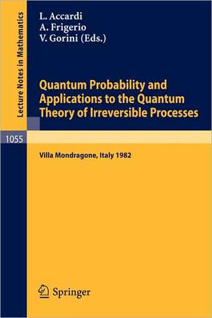 Quantum Probability and Applications to the Quantum Theory of Irreversible Processes: Proceedings of the International Workshop held at Villa Mondragone, Italy, September 6-11, 1982 de L. Accardi