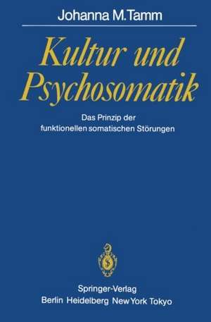 Kultur und Psychosomatik: Das Prinzip der funktionellen somatischen Störungen de Johanna M. Tamm