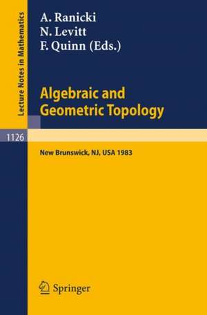 Algebraic and Geometric Topology: Proceedings of a Conference held at Rutgers University, New Brunswick, USA, July 6-13, 1983 de Andrew Ranicki