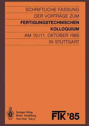 FTK ’85, Fertigungstechnisches Kolloquium: Schriftliche Fassung der Vorträge zum Fertigungstechnischen Kolloquium am 10./11. Oktober 1985 in Stuttgart de Stuttgart VDI-Gesellschaft Produktionstechnik (ADB)