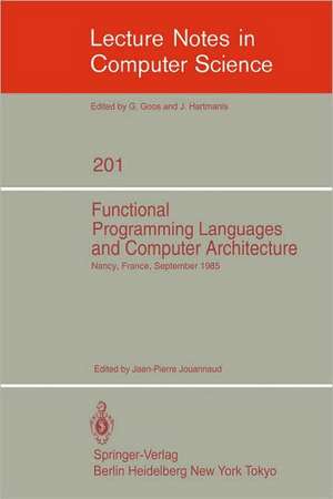 Functional Programming Languages and Computer Architecture: Proceedings, Nancy, France, September 16-19, 1985 de Jean-Pierre Jouannaud