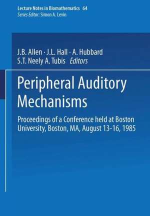 Peripheral Auditory Mechanisms: Proceedings of a conference held at Boston University, Boston, MA, August 13–16, 1985 de J.B. Allen