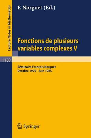 Fonctions de Plusieurs Variables Complexes V: Séminaire François Norguet Octobre 1979 - Juin 1985 de François Norguet