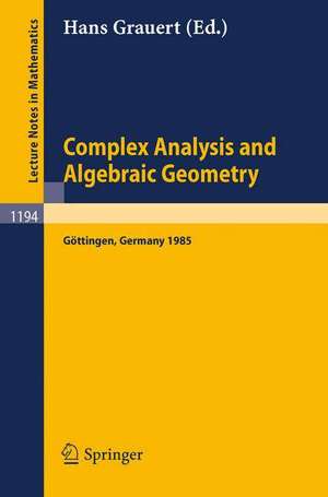 Complex Analysis and Algebraic Geometry: Proceedings of a Conference, Held in Göttingen, June 25 - July 2, 1985 de Hans Grauert