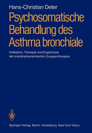 Psychosomatische Behandlung des Asthma bronchiale: Indikation, Therapie und Ergebnisse der krankheitsorientierten Gruppentherapie de Hans-Christian Deter