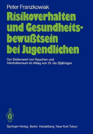 Risikoverhalten und Gesundheitsbewußtsein bei Jugendlichen: Der Stellenwert von Rauchen und Alkoholkonsum im Alltag von 15- bis 20jährigen de Peter Franzkowiak